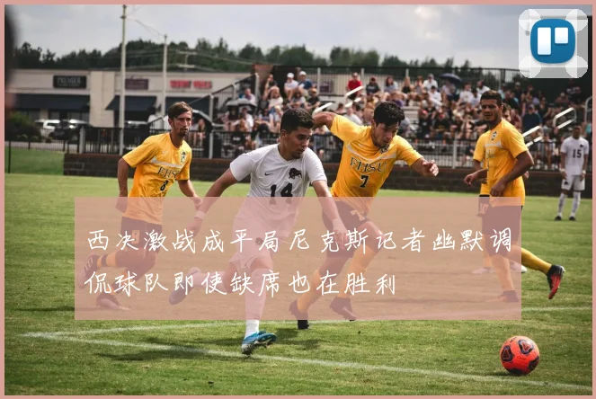 西决激战成平局尼克斯记者幽默调侃球队即使缺席也在胜利