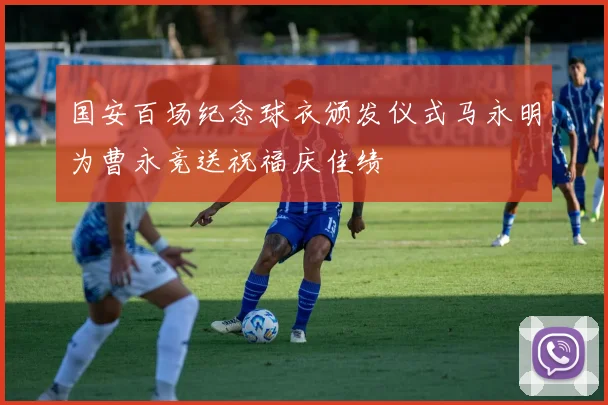 国安百场纪念球衣颁发仪式马永明为曹永竞送祝福庆佳绩