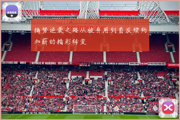 梅努逆袭之路从被弃用到首发续约加薪的精彩转变
